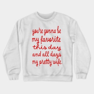 you're gonna be my favorite this day and all days my pretty wife. Crewneck Sweatshirt